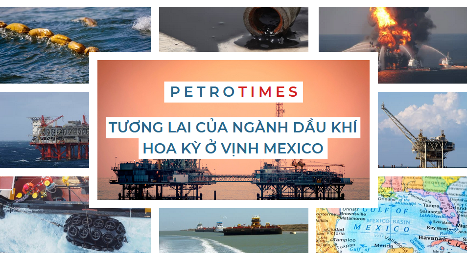 [PetroTimesMedia] Tương lai của ngành dầu khí Hoa Kỳ ở Vịnh Mexico